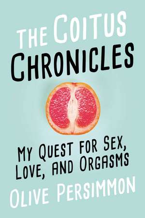 The Coitus Chronicles: My Quest for Sex, Love, and Orgasms de Olive Persimmon