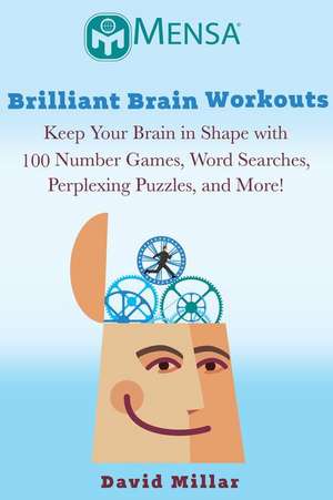 Mensa(r) Brilliant Brain Workouts: Keep Your Brain in Shape with 100 Number Games, Word Searches, Perplexing Puzzles, and More! de David Millar