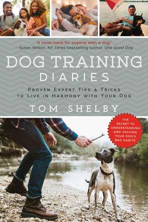 Dog Training Diaries: Proven Expert Tips & Tricks to Live in Harmony with Your Dog de Tom Shelby