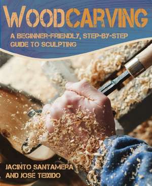 Woodcarving: A Beginner-Friendly, Step-By-Step Guide to Sculpting Wood de José Teixido