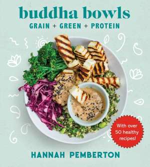 Buddha Bowls: Grain + Green + Protein de Hannah Pemberton