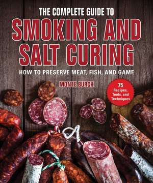 The Complete Guide to Smoking and Salt Curing: How to Preserve Meat, Fish, and Game de Monte Burch