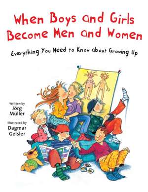 When Boys and Girls Become Men and Women: Everything You Need to Know about Growing Up de Jörg Müller