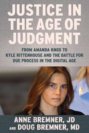 Justice in the Age of Judgment: From Amanda Knox to Kyle Rittenhouse and the Battle for Due Process in the Digital Age de Anne Bremner JD