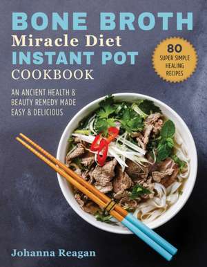 Bone Broth Miracle Diet Instant Pot Cookbook de Johanna Reagan