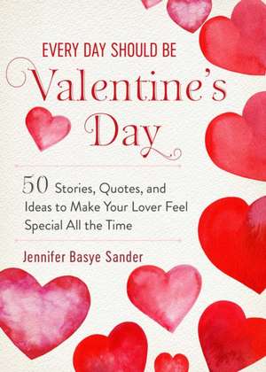 Every Day Should Be Valentine's Day de Jennifer Basye Sander