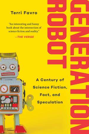 Generation Robot: A Century of Science Fiction, Fact, and Speculation de Terri Favro