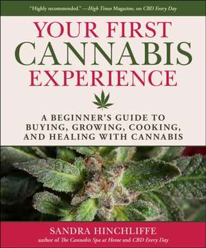 Your Cannabis Experience: A Beginner's Guide to Buying, Growing, Cooking, and Healing with Cannabis de Sandra Hinchliffe