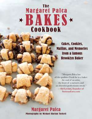 The Margaret Palca Bakes Cookbook: 80 Cakes, Cookies, Muffins, and More from a Famous Brooklyn Baker de Margaret Palca