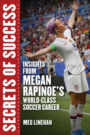 Secrets of Success: Insights from Megan Rapinoe's World-Class Soccer Career de Megan Linehan