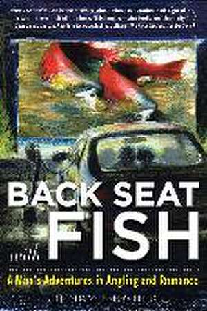 Back Seat with Fish: A Man's Adventures in Angling and Romance de Henry Hughes