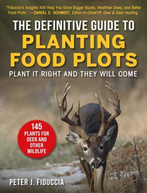 The Definitive Guide to Planting Food Plots: Plant It Right and They Will Come de Peter J. Fiduccia