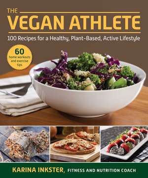 The Vegan Athlete: A Complete Guide to a Healthy, Plant-Based, Active Lifestyle de Karina Inkster