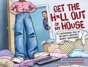 Get the H*ll Out of My House: A Cautionary Tale of an Empty Nester's Worst Nightmare de Alan Katz