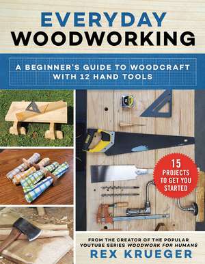 Everyday Woodworking: A Beginner's Guide to Woodcraft With 12 Hand Tools de Rex Krueger