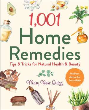 1,001 Home Remedies: Tips & Tricks for Natural Health & Beauty de Mary Rose Quigg