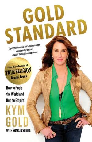 Gold Standard: How to Rock the World and Run an Empire de Kym Gold