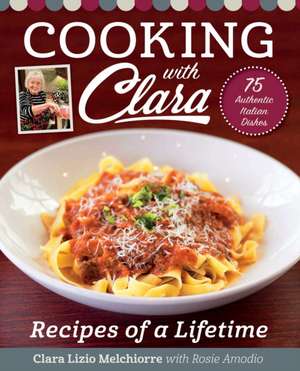 Cooking with Clara: Recipes of a Lifetime de Clara Lizio Melchiorre