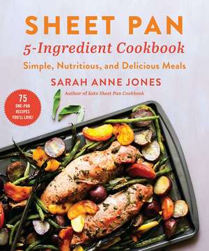 Sheet Pan 5-Ingredient Cookbook: Simple, Nutritious, and Delicious Meals de Sarah Anne Jones