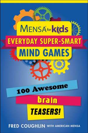 Mensa for Kids: Everyday Super-Smart Mind Games: 100 Awesome Brain Teasers! de Fred Coughlin