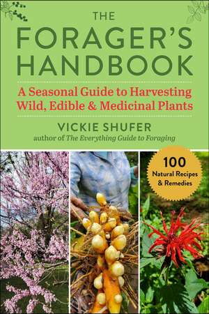 The Forager's Handbook: A Seasonal Guide to Harvesting Wild, Edible & Medicinal Plants de Vickie Shufer