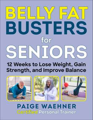 Belly Fat Busters for Seniors: 12 Weeks to Lose Weight, Gain Strength, and Improve Balance de Paige Waehner