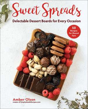 Sweet Spreads: Delectable Dessert Boards for Every Occasion de Amber Olson