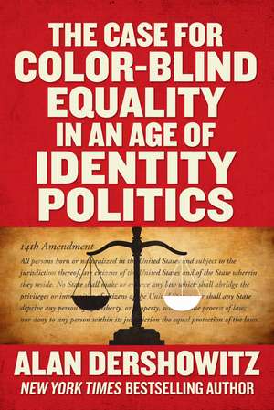 The Case for Color-Blind Equality in an Age of Identity Politics de Alan Dershowitz