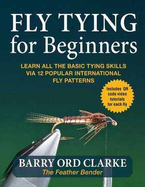 Flytying for Beginners: Learn All the Basic Tying Skills via 12 Popular International Fly Patterns de Barry Ord Clarke