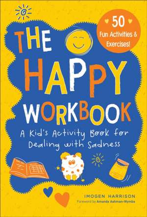 The Happy Workbook: A Kid's Activity Book for Dealing with Sadnessvolume 2 de Imogen Harrison