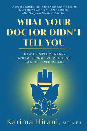 What Your Doctor Didn't Tell You: How Complementary and Alternative Medicine Can Help Your Pain de Dr. Karima Hirani