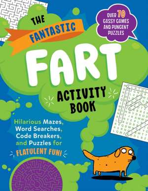 The Fantastic Fart Activity Book: Hilarious Mazes, Word Searches, Code Breakers, and Puzzles for Flatulent Fun!--Over 75 Gassy Games and Pungent Puzzl de Boone Brian