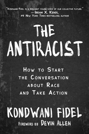 The Antiracist: How to Start the Conversation about Race and Take Action de Kondwani Fidel