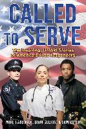 Called to Serve: The Inspiring, Untold Stories of America's First Responders de Mike Hardwick