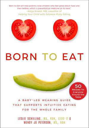 Born to Eat: A Baby-Led Weaning Guide That Supports Intuitive Eating for the Whole Family de Leslie Schilling