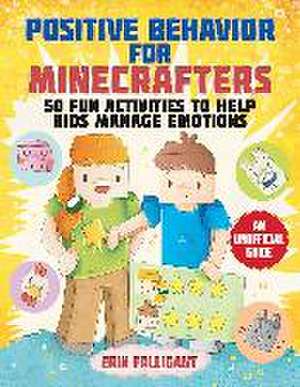 Positive Behavior for Minecrafters: 50 Fun Activities to Help Kids Manage Emotions de Erin Falligant