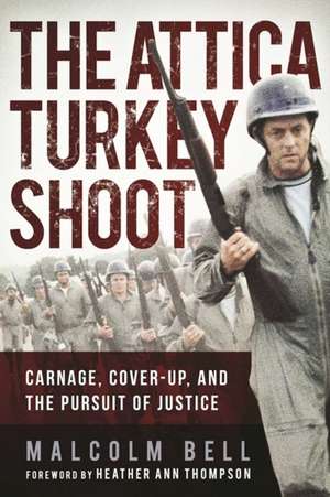 The Attica Turkey Shoot: Carnage, Cover-Up, and the Pursuit of Justice de Malcolm Bell