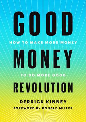 Good Money Revolution: How to Make More Money to Do More Good de Derrick Kinney