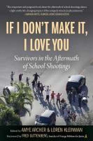 If I Don't Make It, I Love You: Survivors in the Aftermath of School Shootings de Amye Archer