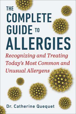 The Complete Guide to Allergies: Recognizing and Treating Today's Most Common and Unusual Allergens de Dr. Catherine Quéquet