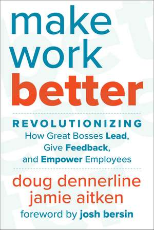 Make Work Better: Revolutionizing How Great Bosses Lead, Give Feedback, and Empower Employees de Doug Dennerline