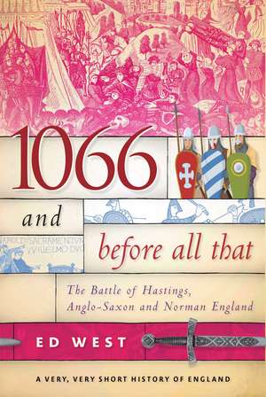 1066 and Before All That: The Battle of Hastings, Anglo-Saxon and Norman England de Ed West