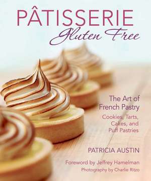 Pâtisserie Gluten Free: The Art of French Pastry: Cookies, Tarts, Cakes, and Puff Pastries de Patricia Austin