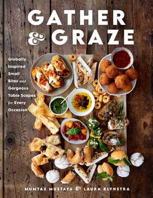 Gather and Graze: Globally Inspired Small Bites and Gorgeous Table Scapes for Every Occasion de Mumtaz Mustafa