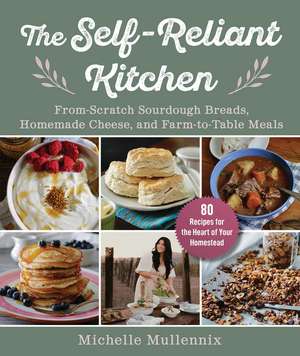 The Self-Reliant Kitchen: From-Scratch Recipes for the Heart of Your Homestead de Michelle Mullennix