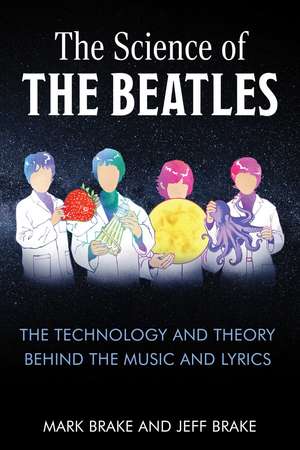 The Science of The Beatles: The Theory and Technology Behind the Music and Lyrics de Mark Brake