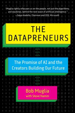 The Datapreneurs: The Promise of AI and the Creators Building Our Future de Bob Muglia