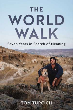 The World Walk: Seven Years in Search of Meaning de Tom Turcich