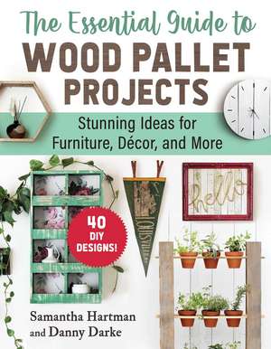 The Essential Guide to Wood Pallet Projects: 40 DIY Designs—Stunning Ideas for Furniture, Decor, and More de Samantha Hartman