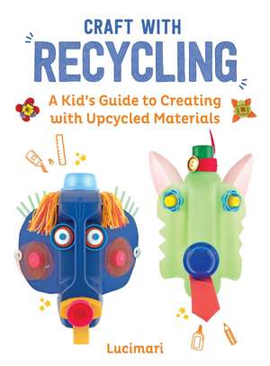 Craft with Recycling: A Kid's Guide to Creating with Upcycled Materials de Stéphanie Boulay